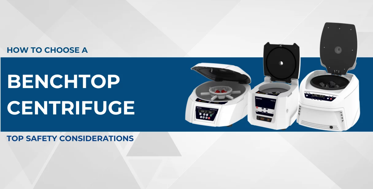 How to Choose a Benchtop Centrifuge Top Safety Considerations